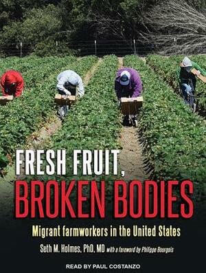 Fresh Fruit, Broken Bodies: Migrant Farmworkers in the United States by Seth Holmes