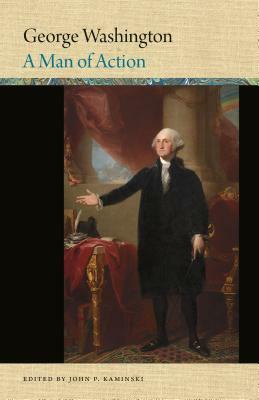 George Washington: A Man of Action by John P. Kaminski