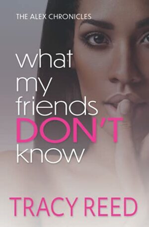 What My Friends Don't Know by Tracy Reed