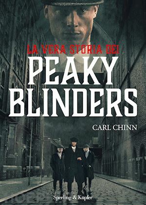 La vera storia dei Peaky Blinders by Carl Chinn