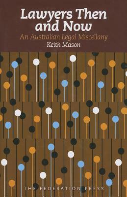 Lawyers Then and Now: An Australian Legal Miscellany by Keith Mason