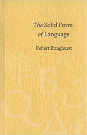 The Solid Form of Language: An Essay on Writing and Meaning by Robert Bringhurst