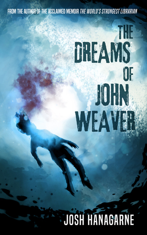 The Dreams of John Weaver by Josh Hanagarne