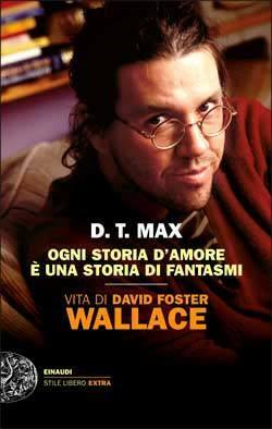Ogni storia d'amore è una storia di fantasmi. Vita di David Foster Wallace by D.T. Max, Alessandro Mari