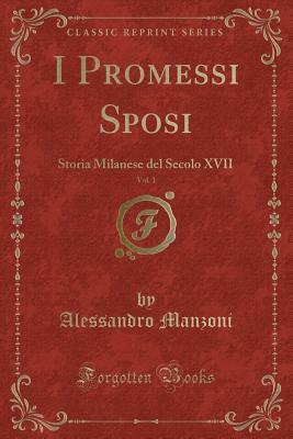 I Promessi Sposi, Vol. 1: Storia Milanese del Secolo XVII (Classic Reprint) by Alessandro Manzoni
