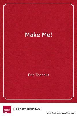 Make Me!: Understanding and Engaging Student Resistance in School by Eric Toshalis