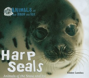 Harp Seals: Animals of the Snow and Ice by Elaine Landau