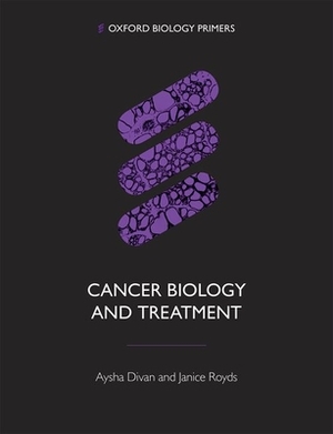 Cancer Biology and Treatment by Aysha Divan, Janice A. Royds