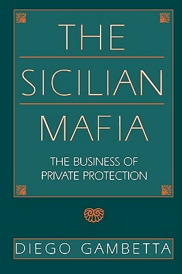 The Sicilian Mafia: The Business of Private Protection by Diego Gambetta