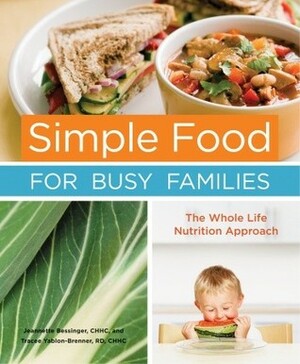 Simple Food for Busy Families: The Whole Life Nutrition Approach by Jeannette Bessinger, Tracee Yablon-Brenner