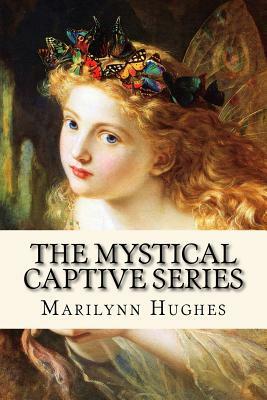 The Mystical Captive Series: A Trilogy in One Volume by Marilynn Hughes