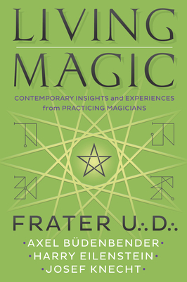 Living Magic: Contemporary Insights and Experiences from Practicing Magicians by Harry Eilenstein, Axel Budenbender, Frater U∴D∴