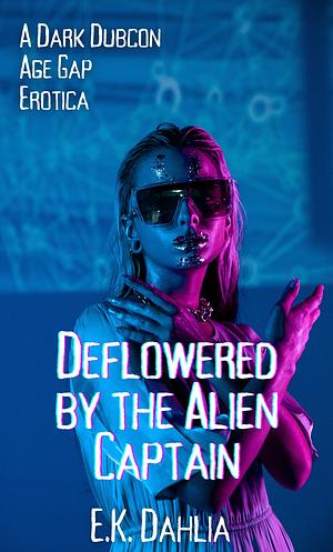 Deflowered by the Alien Captain: A Dark Dubcon Age Gap Erotica by E.K. Dahlia