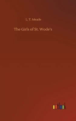 The Girls of St. Wode's by L.T. Meade