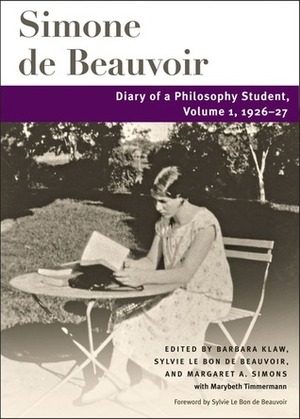 Diary of a Philosophy Student: Volume 1, 1926-27 by Margaret A. Simons, Simone de Beauvoir, Marybeth Timmermann, Barbara Klaw, Sylvie Le Bon de Beauvoir