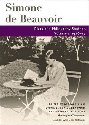 Diary of a Philosophy Student: Volume 1, 1926-27 by Margaret A. Simons, Sylvie Le Bon de Beauvoir, Marybeth Timmermann, Barbara Klaw, Simone de Beauvoir