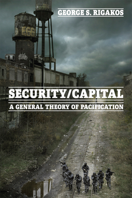 Security/Capital: A General Theory of Pacification by George S. Rigakos