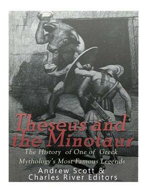 Theseus and the Minotaur: The History of One of Greek Mythology's Most Famous Legends by Andrew Scott, Charles River Editors