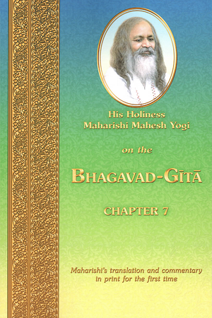 His Holiness Maharishi Mahesh Yogi on the Bhagavad-Gītā Chapter 7 by Maharishi Mahesh Yogi