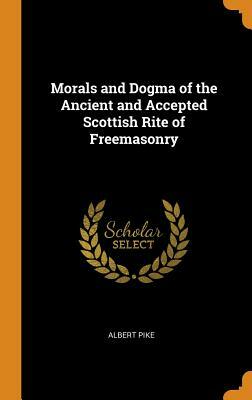 Morals and Dogma of the Ancient and Accepted Scottish Rite of Freemasonry by Albert Pike