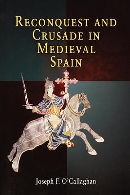 Reconquest and Crusade in Medieval Spain by Joseph F. O'Callaghan