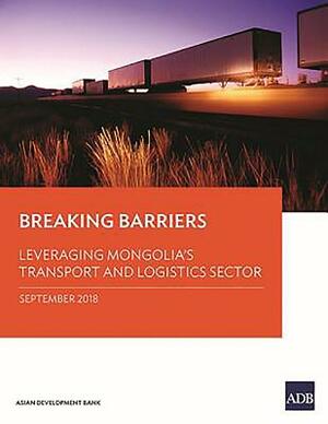 Breaking Barriers: Leveraging Mongolia's Transport and Logistics Sector by Asian Development Bank