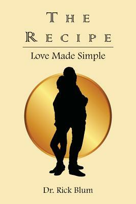 The Recipe: Love Made Simple by Rick Blum