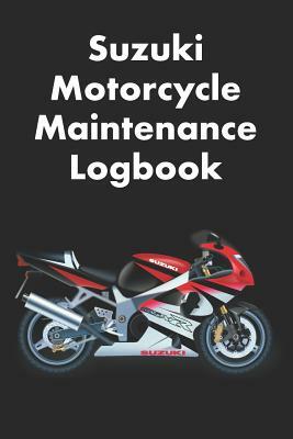 Suzuki Motorcycle Maintenance Logbook: Logbook for Suzuki Motorcycle Owners to Keep Up with Maintenance and Motorcycle Checks - Gift for Motorcycle Ow by David Duffy