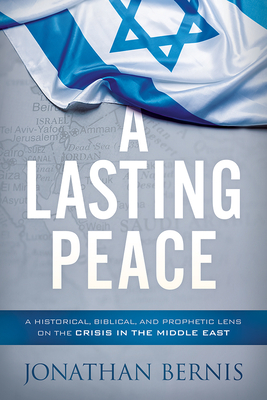 A Lasting Peace: A Historical, Biblical, and Prophetic Lens on the Crisis in the Middle East by Jonathan Bernis