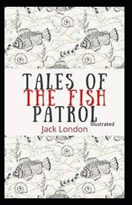 Tales of the Fish Patrol Illustrated by Jack London