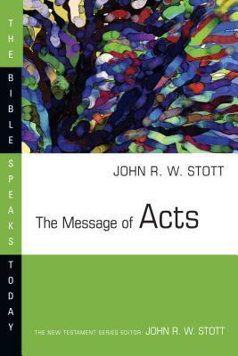 The Message of Acts: The Spirit, the Church, and the World by John R.W. Stott