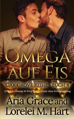 Omega auf Eis: Ein Alpha Omega M-Preg Liebesroman ohne Formwandlung by Aria Grace, Lorelei M. Hart