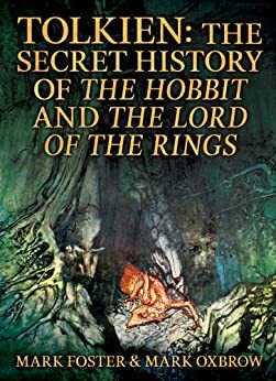 Tolkien: The Secret History Of The Hobbit And The Lord Of The Rings by Mark Foster, Mark Oxbrow