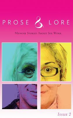 Prose and Lore: Issue 2: Memoir Stories About Sex Work by 