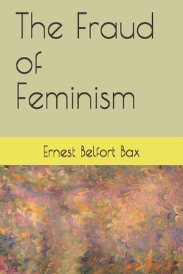 The Fraud of Feminism by Ernest Belfort Bax