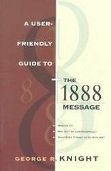 A User-Friendly Guide to the 1888 Message by George R. Knight