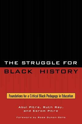 Struggle for Black History: Foundations for a Critical Black Pedagogy in Education by Ruth Ray, Abul Pitre, Esrom Pitre