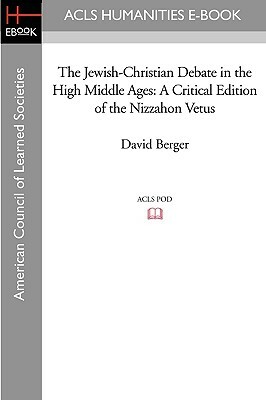 The Jewish-Christian Debate in the High Middle Ages: A Critical Edition of the Nizzahon Vetus by David Berger