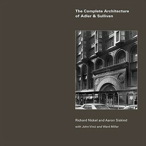 The Complete Architecture of AdlerSullivan by John Vinci, Ward Miller, Richard Nickel, Aaron Siskind