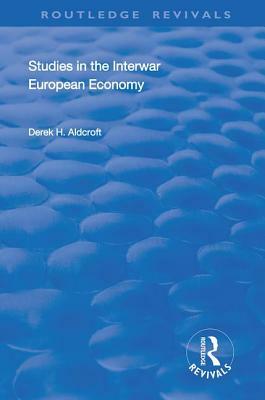 Studies in the Interwar European Economy by Derek H. Aldcroft