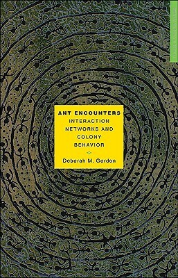 Ant Encounters: Interaction Networks and Colony Behavior by Deborah M. Gordon