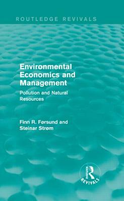 Environmental Economics and Management (Routledge Revivals): Pollution and Natural Resources by Steinar Strøm, Finn R. Førsund