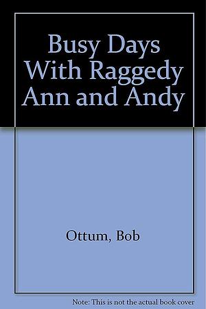 Busy Days with Raggedy Ann and Andy by Bob Ottum