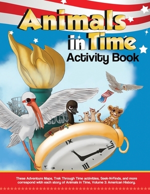 Animals in Time, Volume 3 Activity Book: American History: American History by Christopher Rodriguez, Hosanna Rodriguez