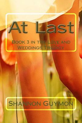 At Last: Book 3 in the Love and Weddings Trilogy by Shannon Guymon