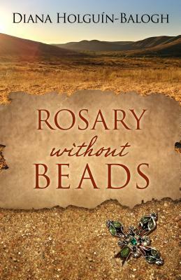 Rosary Without Beads by Diana Holguin-Balogh