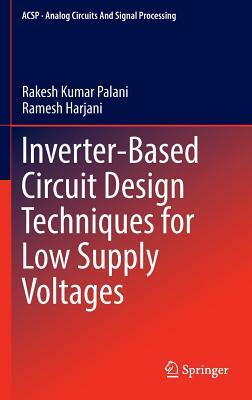 Inverter-Based Circuit Design Techniques for Low Supply Voltages by Ramesh Harjani, Rakesh Kumar Palani