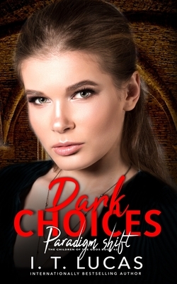 Dark Choices: Paradigm Shift by I.T. Lucas