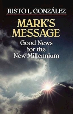 Mark's Message: Good News for the New Millennium by González Justo L.