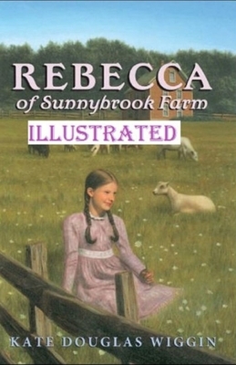 Rebecca of Sunnybrook Farm Illustrated by Kate Douglas Wiggin